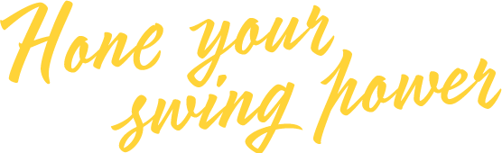 Hone your swing power